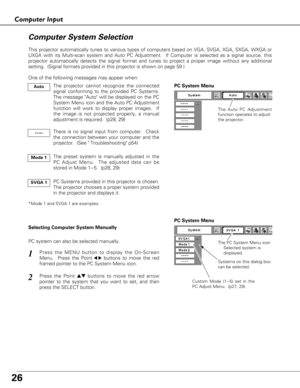 Page 2626
Computer Input
The Auto PC Adjustment
function operates to adjust 
the projector. 
PC System Menu
The PC System Menu icon 
Selected system is 
displayed.
Systems on this dialog box 
can be selected.
Press the MENU button to display the On-Screen
Menu.  Press the Point
7 8buttons to move the red
framed pointer to the PC System Menu icon.
Press the Point edbuttons to move the red arrow
pointer to the system that you want to set, and then
press the SELECT button.  
1
2
PC System Menu
Custom Mode (1~5)...