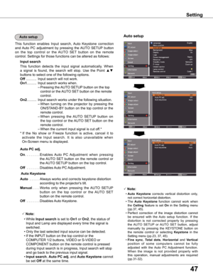 Page 4747
 Note:
	 •	Auto  Keystone  corrects  vertical  distortion  only, 
not correct horizontal distortion.
	 •	The	Auto  Keystone  function  cannot  work  when 
the Ceiling  feature  is  set On  in  the  Setting  menu 
(pp.37, 45).
	 •	Perfect 	correction 	of 	the 	image 	distortion 	cannot	
be  ensured  with  the  Auto  setup  function.  If  the 
distortion  is  not  corrected  properly  by  pressing 
the  AUTO  SETUP  or  AUTO  SET  button,  adjust 
manually  by  pressing  the  KEYSTONE  button  on 
the...