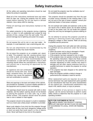 Page 55
Safety Instructions
All  the  safety  and  operating  instructions  should  be  read 
before the product is operated.
Read  all  of  the  instructions  mentioned  here  and  retain 
them  for  later  use.  Unplug  this  projector  from  AC  power 
s u p p l y  b e f o r e  c l e a n i n g .  D o  n o t  u s e  l i q u i d  o r  a e r o s o l 
cleaners. Use a damp cloth for cleaning.
F o l l o w  a l l  w a r n i n g s  a n d  i n s t r u c t i o n s  m a r k e d  o n  t h e 
projector.
For  added...