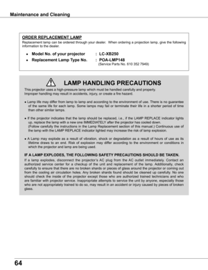 Page 6464
This projector uses a high-pressure lamp which must be handled carefully\
 and properly.  
Improper handling may result in accidents, injury, or create a fire hazard.
● Lamp life may differ from lamp to lamp and according to the environment of use. There is no guarantee 
of  the  same  life  for  each  lamp.  Some  lamps  may  fail  or  terminate  their  life  in  a  shorter  period  of  time 
than other similar lamps.
●  If  the  projector  indicates  that  the  lamp  should  be  replaced,  i.e.,  if...