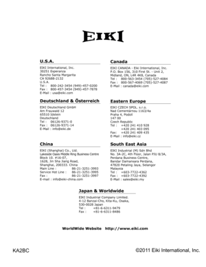 Page 79KA2BC
U.S.A.
EIKI International, Inc. 
30251 Esperanza 
Rancho Santa Margarita 
CA 92688-2132 
U.S.A.
Tel :   800-242-3454 (949)-457-0200 
Fax :   800-457-3454 (949)-457-7878 
E-Mail : usa@eiki.com 
Deutschland & Österreich 
EIKI Deutschland GmbH 
Am Frauwald 12 
65510 Idstein 
Deutschland 
Tel :   06126-9371-0 
Fax :   06126-9371-14 
E-Mail : info@eiki.de 
China
EIKI (Shanghai) Co., Ltd. 
Lakeside Oasis Middle Ring Business Centre 
Block 10. #16-07, 
1628, Jin Sha Jiang Road, 
Shanghai, 200333. China...