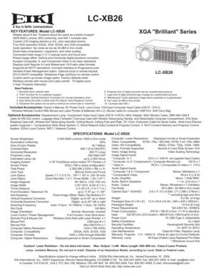 Page 1A
  LC-XB26
XGA Brilliant SeriesKEY FEATURES: Model LC-XB26   Weighs about 6 lbs!  Footprint about the same as a sheet of paper!
   2500 ANSI Lumens, 85% uniformity, and 450:1 contrast ratio.
   3 panel LCD imaging delivers a rich, color saturated picture.
   True XGA resolution.SXGA, XGA, SVGA, and VGA compatible.
   Quiet operation: fan noise as low as 34 dBA in Eco mode.
   Smart data compression / expansion, and video scaling.
   Convenient wide range (1.5:1) manual zoom and focus lens.
   Preset...