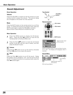 Page 2626
Basic Operation
1
2
Press the MENU button to display the On-Screen
Menu.  Press the Point
7 8buttons to move the red
framed pointer to the Sound Menu icon. 
Press the VOLUME+/– buttons on the top control or on the
remote control to adjust the volume.  The volume dialog
box will appear on the screen for a few seconds.
Press the MUTE button on the remote control to cut off the
sound.  To restore the sound to its previous level, press the
MUTE button again or press the VOLUME+/– buttons.
Mute function is...