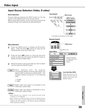 Page 3939
Choose Video by pressing the INPUT button on the top
control or the VIDEO button on the remote control.
Before using these buttons, correct input source should be
selected through menu operation as described below.
Press the MENU button to display the On-Screen
Menu.  Press the Point
7 8buttons to move the red
framed pointer to the Input Menu icon.
Press the Point edbuttons to move the red arrow
pointer to Video and then press the SELECT button to
display the Source Select Menu . 
1
2
Move the...