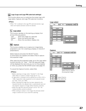 Page 4747
Setting
Select [Yes] to capture
the projected image. 
Select [Yes] to
stop capturing.  
Capture
Logo (Logo and Logo PIN code lock settings)
Logo select
This function allows you to customize the screen logo with
Logo select, Capture, and Logo PIN code lock functions.
✔Note:
•When “On” is selected in the Logo PIN code lock function, Logo
select and Capture functions cannot be selected.
Capture
This function enables you to capture an image being
projected to use it for a starting-up display or interval...