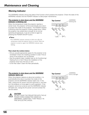 Page 5656
The WARNING indicator shows the state of the function which protects the projector. Check the state of the
WARNING indicator and the POWER indicator to take proper maintenance. 
Wa rn ing Indicator
The projector is shut down and the WARNING
indicator is blinking red.
When the temperature inside the projector reaches a
certain level, the projector will be automatically shut down
to protect the inside of the projector. The POWER indicator
is blinking while the projector is being cooled down. When
the...