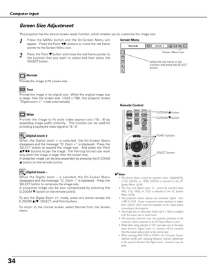 Page 3434
Computer Input
This projector has the picture screen resize function, which enables you to customize the image size.
Press the MENU button and the On-Screen Menu will
appear.  Press the Point 
7 8buttons to move the red frame
pointer to the Screen Menu icon.1
Move the red frame to the
function and press the SELECT
button.
Press the Point d dbutton and move the red frame pointer to
the function that you want to select and then press the
SELECT button.2
✔Note:
• This Screen Menu cannot be operated when...