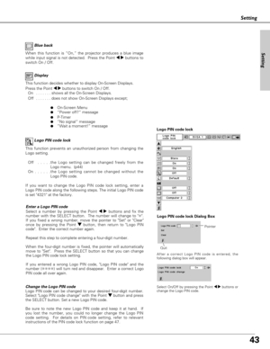 Page 4343
Setting
Logo PIN code lock Dialog Box
QuitPointer
Enter a Logo PIN code
Select a number by pressing the Point 7 8buttons and fix the
number with the SELECT button.  The number will change to ✳.
If you fixed a wrong number, move the pointer to Set or Clear
once by pressing the Point d d
button, then return to Logo PIN
code.  Enter the correct number again.
Repeat this step to complete entering a four-digit number. 
When the four-digit number is fixed, the pointer will automatically
move to Set.  Press...