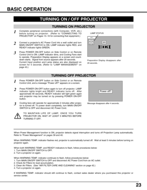 Page 2323
BASIC OPERATION
TURNING ON PROJECTOR
TURNING OFF PROJECTOR
TURNING ON / OFF PROJECTOR 
Power off?
Message disappears after 4 seconds.
Connect a projectors AC Power Cord into a wall outlet and turn
MAIN ON/OFF SWITCH to ON. LAMP indicator lights RED, and
READY indicator lights GREEN.
Press POWER ON-OFF button on Side Control or on Remote
Control Unit to ON. LAMP indicator dims, and Cooling Fans start
to operate. Preparation Display appears on a screen and count-
down starts.  Signal from source appears...