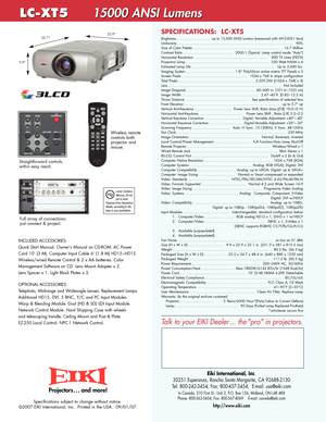 Page 2Specifications subject to change without notice. 
©2007 EIKI International, Inc.  Printed in the USA.  09/01/07
SPECIFICATIONS:  LCXT5
Eiki International, Inc.
30251 Esperanza, Rancho Santa Margarita, CA 926882130   
Tel: 8002423454; Fax: 8004573454,  Email: usa@eiki.com
In Canada, 310 First St.  Unit 2, P.O. Box 156, Midland, ON L4R 4K8  
Phone: 8005633454, Fax: 8005674069    Email: canada@eiki.com
http://www.eiki.com
Talk to your EIKI Dealer ... the pro in projectors.
Projectors . . . and more!
2345...