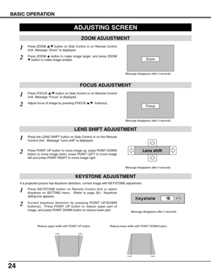 Page 2424
BASIC OPERATION
KEYSTONE ADJUSTMENT
1Press KEYSTONE button on Remote Control Unit or select
Keystone on SETTING menu.  (Refer to page 39.)  Keystone
dialog box appears.
2Correct keystone distortion by pressing POINT UP/DOWN
button(s).  Press POINT UP button to reduce upper part of
image, and press POINT DOWN button to reduce lower part.  
Reduce upper width with POINT UP button.   Reduce lower width with POINT DOWN button.  
If a projected picture has keystone distortion, correct image with KEYST\
ONE...