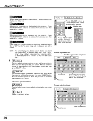 Page 3030
COMPUTER INPUT
NOTE :  Fine sync, Display area, Display area H, Display area V andFull screen cannot be adjusted when “480i”, “575i”, “480p\
”,
“575p”, “720p (HDTV)”, “1035i (HDTV)”, “1080i/5\
0 (HDTV)”
or “1080i/60 (HDTV)” is selected on PC SYSTEM Menu
(P27).
Selects area displayed with this projector.  Select resolution at
Display area dialog box.
Display area
Adjustment of horizontal area displayed with this projector.  Press
POINT LEFT/RIGHT button(s) to decrease/increase value and then
press...