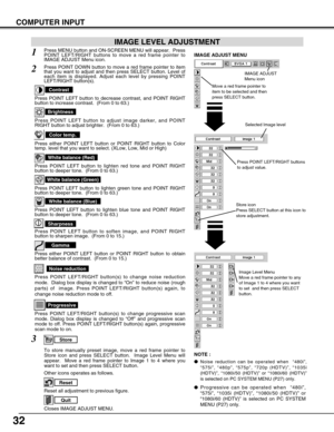 Page 3232
COMPUTER INPUT
Press POINT LEFT/RIGHT buttons
to adjust value.
Reset all adjustment to previous figure.
Reset
Store
Closes IMAGE ADJUST MENU.
Quit
Other icons operates as follows.
Press MENU button and ON-SCREEN MENU will appear.  Press
POINT LEFT/RIGHT buttons to move a red frame pointer to
IMAGE ADJUST Menu icon.1
2Press POINT DOWN button to move a red frame pointer to item
that you want to adjust and then press SELECT button. Level of
each item is displayed. Adjust each level by pressing POINT...