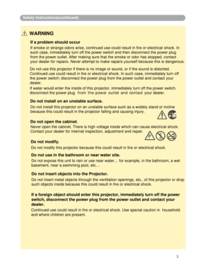 Page 6
Safety Instructions(continued)
WARNING
If a problem should occur
If smoke or strange odors arise, continued use could result in fire or electrical shock. In 
such case, immediately turn off the power switch and then disconnect the power plug 
from the power outlet. After making sure that the smoke or odor has stopped, contact 
your dealer for repairs. Never attempt to make repairs yourself because this is dangerous. 
Do not use this projector if there is no image or sound, or if the sound is distorted....