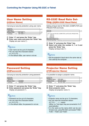 Page 3434
Controlling the Projector Using RS-232C or Telnet
User Name Setting
([4]User Name)
Carrying out security protection using user name.
1 11 1
1Enter “4” and press the “Enter” key.
2 22 2
2Enter user name and press the “Enter” key.
Display set user name (*).
Note
•User name can be up to 8 characters.
•You can input the characters below :
a-z, A-Z, 0-9, -, _
•In the default state, user name is not set.
Password Setting
([5]Password)
Carrying out security protection using password.
1 11 1
1Enter “5” and...