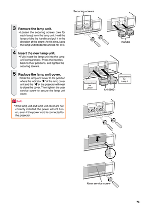 Page 7573
3Remove the lamp unit.
•Loosen the securing screws (two for
each lamp) from the lamp unit. Hold the
lamp unit by the handle and pull it in the
direction of the arrow. At this time, keep
the lamp unit horizontal and do not tilt it.
4Insert the new lamp unit.
•Fully insert the lamp unit into the lamp
unit compartment. Press the handles
back to their positions, and tighten the
securing screws.
5Replace the lamp unit cover.
•Slide the lamp unit cover to the position
where the indicator “
| || |
|” of the...