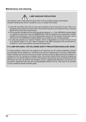 Page 5858
This projector uses a high-pressure lamp which must be handled carefully and properly.
Improper handling may result in accidents, injury, or create a fire hazard.●   Lamp  life  may  differ  from  lamp  to  lamp  and  according  to  the  environment  of  use.  There  is  no 
guarantee of the same life for each lamp. Some lamps may fail or terminate their life in a shorter 
period of time than other similar lamps.
●    If the projector indicates that the lamp should be replaced, i.e., if the WARNING...