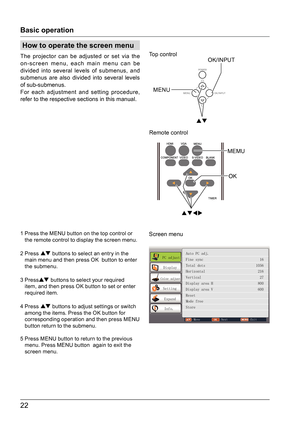 Page 2222
How to operate the screen menu
Remote control
Screen menu Top control
MEMU
MENU
OK/INPUT 
OK 
  

 
1  
Press the MENU button on the top control or 
the remote control to display the screen menu.
2   Press 
 buttons to select an entry in the 
main menu and then press OK  button to enter 
the submenu.
3   Press
 buttons to select your required 
item, and then press OK button to set or enter 
required item.
4   Press 
 buttons to adjust settings or switch 
among the items. Press the OK...