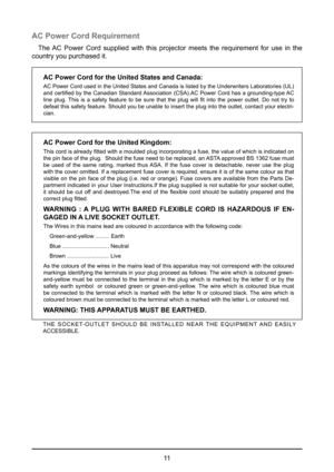 Page 1111
AC Power Cord Requirement
The AC Power Cord supplied with this projector meets the requirement for use in the 
country you purchased it.  
AC Power Cord for the United States and Canada:
AC Power Cord used in the United States and Canada is listed by the Underwriters Laboratories (UL) 
and certified by the Canadian Standard Association (CSA).AC Power Cord has a grounding-type AC 
line  plug.  This  is  a  safety  feature  to  be  sure  that  the  plug  will  fit  into  the  power  outlet.  Do  not...