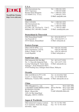 Page 75EIKI (Shanghai) Co., Ltd. 
LAKESIDE OASIS MIDDLE RING 
BUSINESS CENTRE
Block 1,Room 606,
1628, Jin Sha Jiang Road 
Shanghai, 200333, CHINA
China 
Tel:   +86 21-3251-3993 
Service Hot line:  +86 21-3251-3995 
Fax:  +86 21-3251-3997 
E-mail: info@eiki-china.com
U.S .A.
EIKI International, Inc.
30251 Esperanza 
Rancho Santa M argarita 
CA 92688-2132,  U .S .A .   T
el: +1 800-242-3454
       +1 9 49-457-0200
Fax:+1 8 00-457-3454
       +1 9 49-457-787 8
E-Mail : usa@eiki.com      
Oceania
EIKI AUSTRALIA PTY...