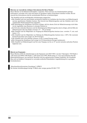 Page 50
50

Hinweise zur Auswahl des richtigen Schwenkarms für Ihren Monitor
Dieser Monitor ist für Bildschirmarbeitsplätze vorgesehen. Wenn nicht der zum Standardzubehör gehörige
Schwenkarm verwendet wird, muss statt dessen ein geeigneter anderer Schwenkarm installiert werden. Bei der
Auswahl des Schwenkarms sind die nachstehenden Hinweise zu berücksichtigen:Der Standfuß muß den nachfolgenden Anforderungen entsprechen:
a) Der Standfuß muß eine ausreichende mechanische Stabilität zur Aufnahme des Gewichtes vom...