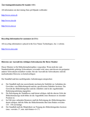 Page 70
Återvinningsinformation för kunder i EU:
All information om återvinning finns på följande webbsidor:
http://www.swico.ch
http://www.eizo.de
http://www.eizo.se
 
Recycling Information for customers in USA: 
All recycling information is placed in the Eizo Nanao Technologies, Inc.\
s website.
http://www.eizo.com
 
Hinweise zur Auswahl des richtigen Schwenkarms für Ihren Monitor 
Dieser Monitor ist für Bildschirmarbeitsplätze vorgesehen. Wenn ni\
cht der zum 
Standardzubehör gehörige Schwenkarm verwendet...