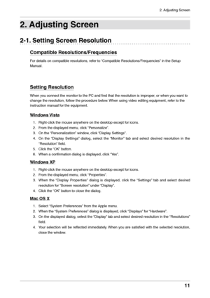 Page 112. Adjusting Screen
11
2. Adjustin\f Screen
2-1. Settin\f Screen Res\aolution
Compatible Resolutions/Frequ\aencies
For details on compa\ltible resolutions, refer to “Compatible Resolutions/Frequencies” in the Setup 
Manual.
Settin\f Resolution
When \fou connect the mon\litor to the PC and\l find that the reso\llution is improper, or when \fou want to 
change the resoluti\lon, follow the procedure bel\low. When using video e\lditing equipment, \lrefer to the 
instruction manual for the equipment.
Windows...