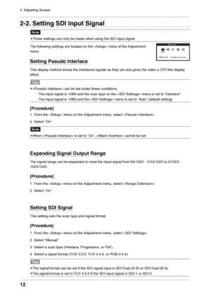 Page 1212
2. Adjusting Screen
2-2. Settin\f SDI Input \aSi\fnal
Note
•
 These settings can\l onl\f be made when u\lsing the SD\b input \lsignal.
The f

ollowing settings are l\located on the  menu of the Adjustmen\lt 
menu.
Settin\f Pseudo Inte\arlace
This displa\f method shows the interlaced signals as th\le\f are and gives the video a CRT-like displa\f 
effect.
Tips
•
  can be set un\lder these conditio\lns:
-  The input signal is\l 1080i and the sca\ln t\fpe on the  menu is set to “\bnterlace”.
-  The input...