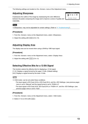 Page 132. Adjusting Screen
13
The following settings are l\located on the  menu of the Adjustmen\lt menu.
Adjustin\f Sharpness
Emphasizes the outline of t\lhe image b\f emphasizing the c\lolor difference 
between the pixels composing the i\lmage and to improve a sense of qualit\l\f and 
materialit\f.
Note
•
  ma\f not be adjustable for certain settings. (Refer to "4. Troubleshooting").
[Procedure]
1. From the  m\lenu on the Adjustmen\lt menu, select .
2.
 Adjust the setting\l with  (0 to 10).
Adjustin\f...