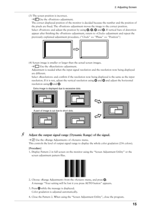 Page 15
2. Adjusting Screen
1

(3)	The	screen	position	is	incorrect.	
	Use	the		adjustment.	
The	correct	displayed	position	of	the	monitor	is	decided	because	the	number	and	the	position	of	
the	pixels	are	fixed.	The		adjustment	moves	the	image	to	the	correct	position.	
Select		and	adjust	the	position	by	using	
,	,		and	.	If	vertical	bars	of	distortion	
appear	after	finishing	the		adjustment,	return	to		adjustment	and	repeat	the	
previously	explained	adjustment	procedure.	("Clock"	=>	"Phase"...