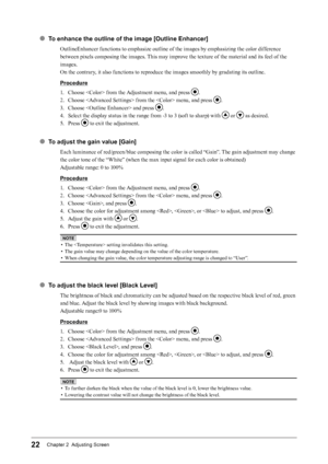 Page 2222Chapter 2  Adjusting Screen
● To enhance the outline of the image [Outline Enhancer]
OutlineEnhancer functions to emphasize outline of the images by emphasizing the color difference 
between pixels composing the images. This may improve the texture of the material and its feel of the 
images.
On the contrary, it also functions to reproduce the images smoothly by gradating its outline.
Procedure
1. 
C
 hoose  from the Adjustment menu, and press 
.
2.
 
C

hoose  from the  menu, and press 
.
3.
 
C...