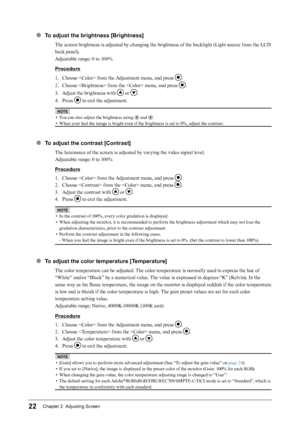 Page 2222Chapter 2  Adjusting Screen
●  To adjust the brightness [Brightness]
The screen brightness is adjusted by changing the brightness of the backlight (Light source from the LCD 
back panel).
Adjustable range: 0 to 100%
Procedure
1. Choose  from the Adjustment menu, and press 
.
2.  Choose  from the  menu, and press 
.
3.  Adjust the brightness with 
 or .
4.  Press 
 to exit the adjustment.
NOTE
• You can also adjust the brightness using  and .
•  When your feel the image is bright even if the brightness...