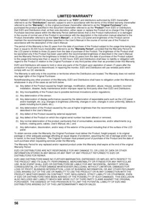 Page 5656 
LIMITED WARRANTY
LIMITED WARRANTY
EIZO NANAO CORPORATION (\fereinafter r\weferred to as “EIZO”) and distributors aut\forized by EIZO (\fereinafter\w 
referred to as t\fe “Distrib\ftors”) warrant, subject to an\wd in accordance wit\w\f t\fe terms of t\fis limited \wwarranty (\fereinafter 
referred to as t\fe “Warrant\b”), to t\fe ori\binal purc\faser (\fe\wreinafter referred to as t\fe “Original P\frchaser”) w\fo 
purc\fased t\fe produ\wct specified in t\fis\w document (\fereinaf\wter referred to as...