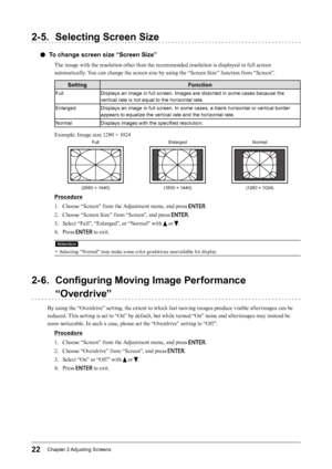 Page 2222Chapter﻿2﻿Adjusting﻿ Screens
2-5. Selecting Screen Size
 ●To change screen size “Screen Size”
The image with the resolution other than the recommended resolution is displayed in full screen 
automatically. You can change the screen size by using the “Screen Size” function from “Screen”.
Setting Function
FullDisplays ﻿ an ﻿ image ﻿ in ﻿ full ﻿ screen. ﻿ Images ﻿ are ﻿ distorted ﻿ in ﻿ some ﻿ cases ﻿ because ﻿ the ﻿
v

ertical ﻿ rate ﻿ is ﻿ not ﻿ equal ﻿ to ﻿ the ﻿ horizontal ﻿ rate.
Enlarged Displays
﻿...