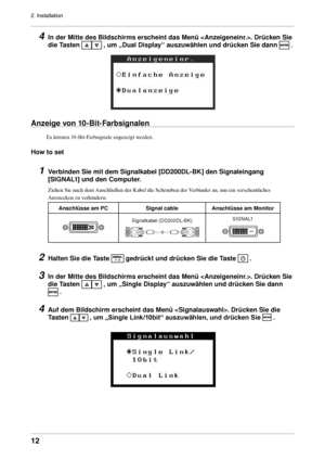 Page 1212
2. Installation
4 In der Mitte des Bildschirms erscheint das Menü . Drücken Sie 
die Tasten 
 , um „Dual Display“ auszuwählen und drücken Sie dann  .
Anzeige von 10-Bit-Farbsignalen
Es können 10-Bit-Farbsignale angezeigt werden.
How to set
1 Verbinden Sie mit dem Signalkabel [DD200DL-BK] den Signaleingang 
[SIGNAL1] und den Computer.
Ziehen Sie nach dem Anschließen der Kabel die Schrauben der Verbinder an, um ein versehentliches 
Ausstecken zu verhindern.
Anschlüsse am PC Signal cableAnschlüsse am...