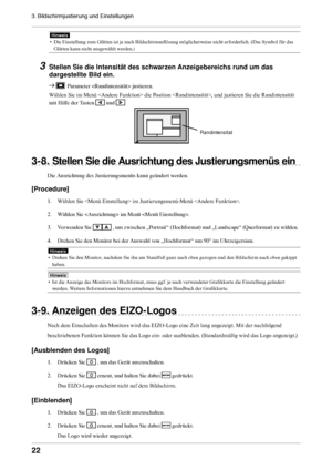 Page 2222
3. Bildschirmjustierung und Einstellungen 
Hinweis
• Die Einstellung zum Glätten ist je nach Bildschirmauflösung möglicherweise nicht erforderlich. (Das Symbol für das 
Glätten kann nicht ausgewählt werden.)
3 Stellen Sie die Intensität des schwarzen Anzeigebereichs rund um das 
dargestellte Bild ein.
  Parameter  justieren.
Wählen Sie im Menü  die Position , und justieren Sie die Randintensität 
mit Hilfe der Tasten 
 und 
3-8. Stellen Sie die Ausrichtung des Justierungsmenüs ein
Die Ausrichtung des...