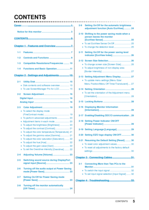 Page 5
CONTENTS

CONTENTS
Cover		.............................................................1
Notice	for	this	monitor 	..............................................
CONTENTS 	.............................................................
Chapter	1	 Features	and	Overview 	.....................
7
1-1	 Features 	............................................................7
1-	 Controls	and	Functions 	..................................
9
1-	 Compatible	Resolutions/Frequencies 	............