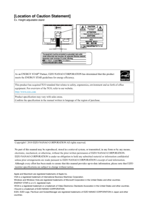 Page 2
[Location of Caution Statement]
Ex. Height adjustable stand
As	an	ENERGY	STAR®	Partner,	EIZO	NANAO	CORPORATION	has	determined	that	this	product	
meets	the	ENERGY 	STAR	guidelines	for	energy	efficiency.
This	product	has	acquired	 TCO	standard	that	relates	to	safety,	ergonomics,	environment	and	so	forth	of	office	
equipment.	For	overview	of	the	 TCO,	refer	to	our	website.
http://www.eizo.com
Product	specification	may	vary	with	sales	areas.
Confirm	the	specification	in	the	manual	written	in	language	of	the...