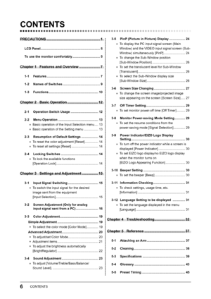 Page 8
6CONTENTS

CONTENTS
PRECAUTIONS ......................................................1
LCD Panel ...................................................................5
To use the monitor comfortably  ...............................
5
Chapter 1 Features and Overview .....................7
1-1  Features ............................................................7
1-2 Names of Switches ..........................................9
1-3 Functions ........................................................10...