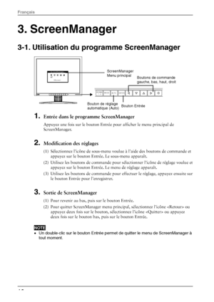 Page 183. ScreenManager 
3-1. Utilisation du programme ScreenManager 
ENTER
AUTO
SIGNAL
   1 - 2MODE
 
1. Entrée dans le programme ScreenManager 
Appuyez une fois sur le bouton Entrée pour afficher le menu principal de 
ScreenManager.      
 
2. Modification des réglages 
(1)  Sélectionnez l’icône de sous-menu voulue à l’aide des boutons de commande et 
appuyez sur le bouton Entrée. Le sous-menu apparaît. 
(2)  Utilisez les boutons de commande pour sélectionner l’icône de réglage voulue et  appuyez sur le...