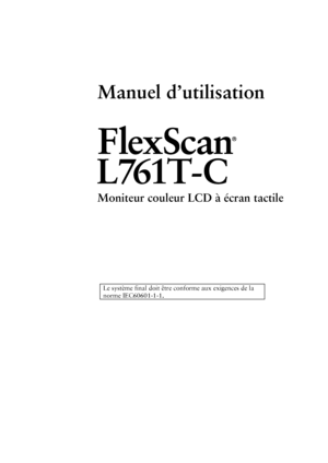 Page 3Manuel d’utilisation 
 
Moniteur couleur LCD à écran tactile 
 
 
 
 
 
 
 
Le système final doit être conforme aux exigences de la 
norme IEC60601-1-1. 
 
 