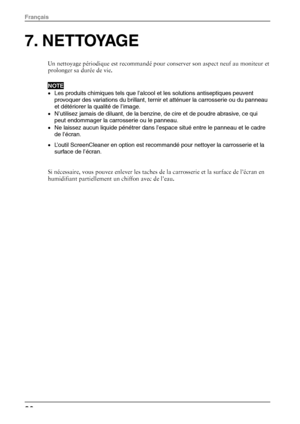 Page 327. NETTOYAGE 
Un nettoyage périodique est recommandé pour conserver son aspect neuf au moniteur et 
prolonger sa durée de vie. 
NOTE 
•  Les produits chimiques tels que l’alcool et les solutions antiseptiques peuvent 
provoquer des variations du brillant, ternir et atténuer la carrosserie ou du panneau 
et détériorer la qualité de l’image. 
•  N’utilisez jamais de diluant, de la benzine, de cire et de poudre abrasive, ce qui 
peut endommager la carrosserie ou le panneau. 
•  Ne laissez aucun liquide...