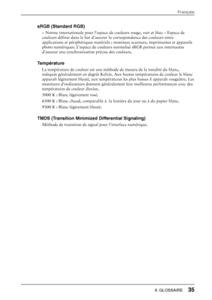 Page 37sRGB (Standard RGB) 
« Norme internationale pour l’espace de couleurs rouge, vert et bleu » Espace de 
couleurs définie dans le but d’assurer la correspondance des couleurs entre 
applications et périphériques matériels : m oniteur, scanners, imprimantes et appareils 
photo numériques. L’espace de couleurs normalisé sRGB permet aux internautes 
d’assurer une synchronisation précise des couleurs. 
Température 
La température de couleur est une méthode de mesure de la tonalité du blanc, 
indiquée...