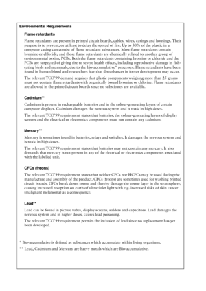 Page 36Environmental Requirements
Flame retardants
Flame retardants are present in printed circuit boards, cables, wires, casings and housings. Their 
purpose is to prevent, or at least to delay the spread of fire. Up to 30% of the plastic in a 
computer casing can consist of flame retardant substances. Most flame retardants contain 
bromine or chloride, and those flame retardants are chemically related to another group of 
environmental toxins, PCBs. Both the flame retardants containing bromine or chloride and...