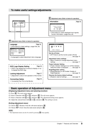 Page 11
9Chapter 1  Features and Overview

To make useful settings/adjustments
Basic operation of Adjustment menu
[Displaying Adjustment menu and selecting function]
(1)	 Press	
. The main menu appears.
(2)	 Select	a	function	with	
	 or	,	and	press	. The sub menu appears.
(3)	 Select	a	function	with	
	or	,	and	press	. The adjustment/setting menu appears.
(4)	 Adjust	the	selected	item	with	
	or	,	and	press	. The setting is saved.
[Exiting Adjustment menu]
(1)	 Choose	
		from	the	sub	menu	and	press	.
(2)	 Choose...