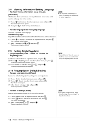 Page 20
18Chapter 2  Settings and Adjustments

NOTE
•	 The	usage	time	is	not	always	“0”	when	you	purchase	the	monitor	due	
to factory inspection.
NOTE
•	 For	default	settings,	refer	to	“Main	default	settings	(factory	settings)”	in	
Specifications Sheet.
2-8  Viewing Information/Setting Language
● To check viewing information, usage time, etc.
[Information]
This	function	allows	you	to	check	viewing	information,	model	name,	serial	
number, and usage time of the monitor.
(1)	 Choose	
		from	the	 Adjustment	menu,...