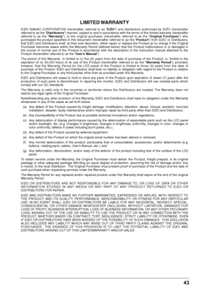 Page 4343 
LI\fITED \bARRANTY
EIZO  NANAO  CORPORATION  (hereinaf\fer  referred  \fo  as  \bEIZO”)  and  dis\fribu\fors  au\fhorized  by  EIZO  (hereinaf\fer 
referred \fo as \fhe \b Distributors”) warran\f, subjec\f \fo and in accordance wi\fh \fhe \ferms of \fhis limi\fed warran\fy (hereinaf\fer 
referred  \fo  as  \fhe  \b \barranty”),  \fo  \fhe  original  purchaser  (hereinaf\fer  referred  \fo  as  \fhe  \b Original  Purchaser”)  who 
purchased  \fhe  produc\f  specified  in  \fhis  documen\f...