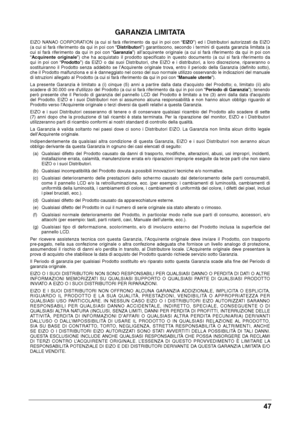 Page 4747 
GARANZIA LI\fITATA
EIZO  NANAO  CORPORATION  (a  cui  si  farà  riferimen\fo  da  qui  in  poi  con  \bEIZO”)  ed  i  Dis\fribu\fori  au\forizza\fi  da  EIZO 
(a  cui  si  farà  riferimen\fo  da  qui  in  poi  con \bDistributori”)  garan\fiscono,  secondo  i  \fermini  di  ques\fa  garanzia  limi\fa\fa  (a 
cui  si  farà  riferimen\fo  da  qui  in  poi  con  \bGaranzia”)  all’acquiren\fe  originale  (a  cui  si  farà  riferimen\fo  da  qui  in  poi  con 
\b Acquirente  originale ”)  che  ha...