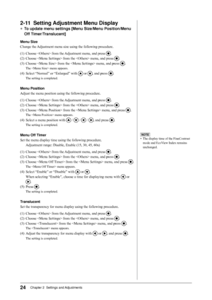 Page 24
Chapter 2  Settings and Adjustments

-11	 Setting	Adjustment	Menu	Display
●	To	update	menu	settings	[Menu	Size/Menu	Position/Menu	
Off	Timer/Translucent]
Menu	Size
Change the Adjustment menu size using the following procedure.
(1) Choose  from the Adjustment menu, and press 
.
(2)  Choose  from the 
 menu, and press .
(3)  Choose  from the  menu, and  press	
.
The  menu appears.
(4) Select “Normal” or “Enlarged” with 	or	, and  press	.
The setting is completed.
Menu	Position
Adjust the...