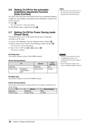 Page 20
18Chapter 2  Settings and Adjustments

2-6 Setting On/Off for the automatic 
brightness adjustment function  
[Auto EcoView]
The	sensor	on	the	front	side	of	the	monitor	detects	the	environmental	brightness	
to	adjust	the	screen	brightness	automatically	and	comfortably	by	using	the	 Auto	
EcoView	function.
(1)	 Press	
.
The		setting	menu	appears.
(2)	 The	On/Off	setting	is	toggled	by	pressing	.
2-7  Setting On/Off for Power Saving mode 
[Power Save]
This	function	allows	you	to	set	the	monitor	into	the...